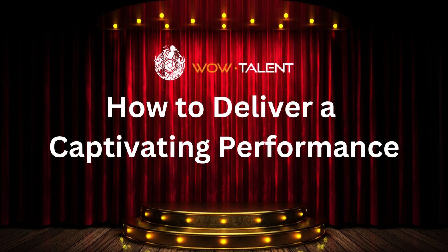 How to deliver a captivating performance on the WowTalent App